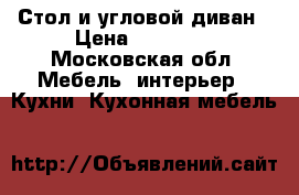 Стол и угловой диван › Цена ­ 13 000 - Московская обл. Мебель, интерьер » Кухни. Кухонная мебель   